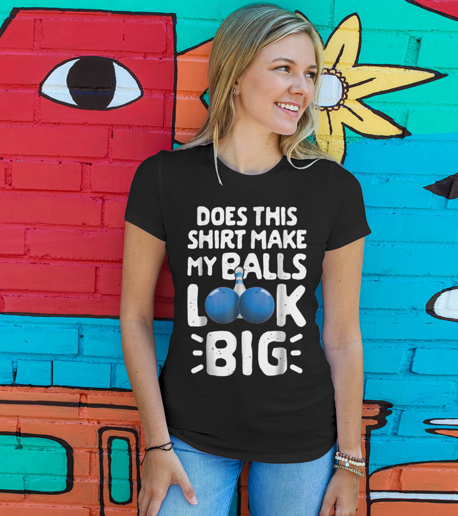 Does This Shirt Make My Balls Look Big Bowling T-Shirt