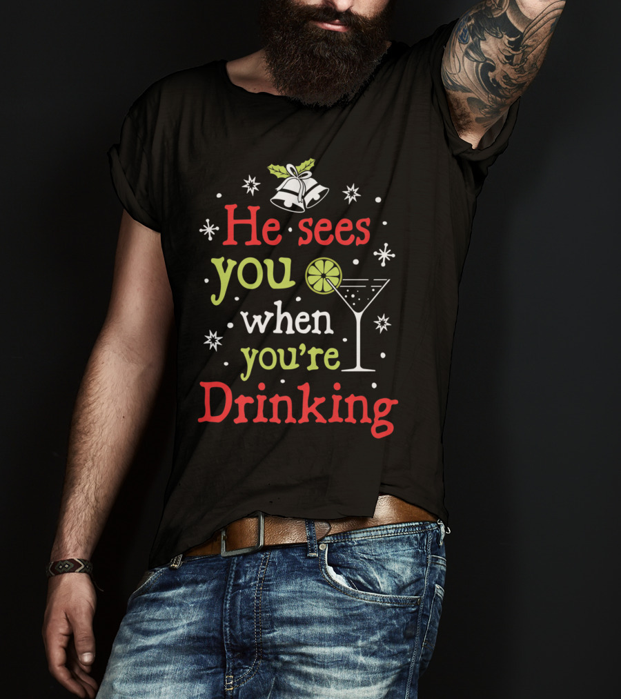 He Sees You When You're Drinking Christmas Bells And Martini Glass T-Shirt