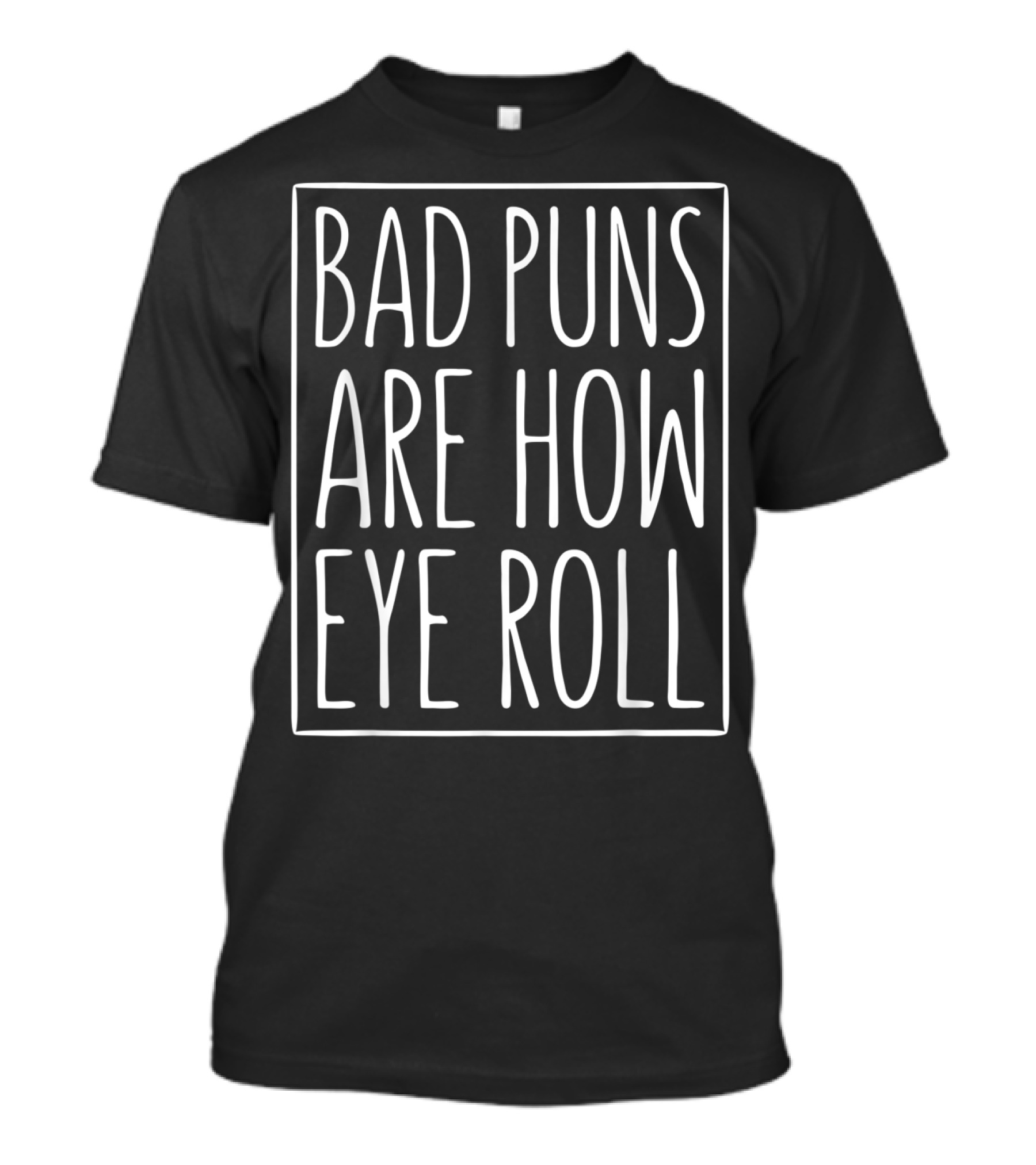 Bad Puns Are How Eye Roll Sarcasm Humor Phrase T-Shirt