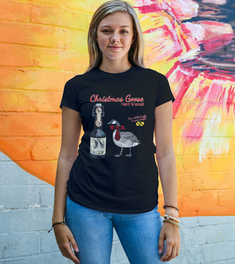 Christmas Goose Hard Wassail Put A Little Tingle In Your Jingle T-Shirt