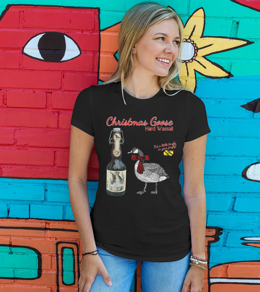 Christmas Goose Hard Wassail Put A Little Tingle In Your Jingle T-Shirt