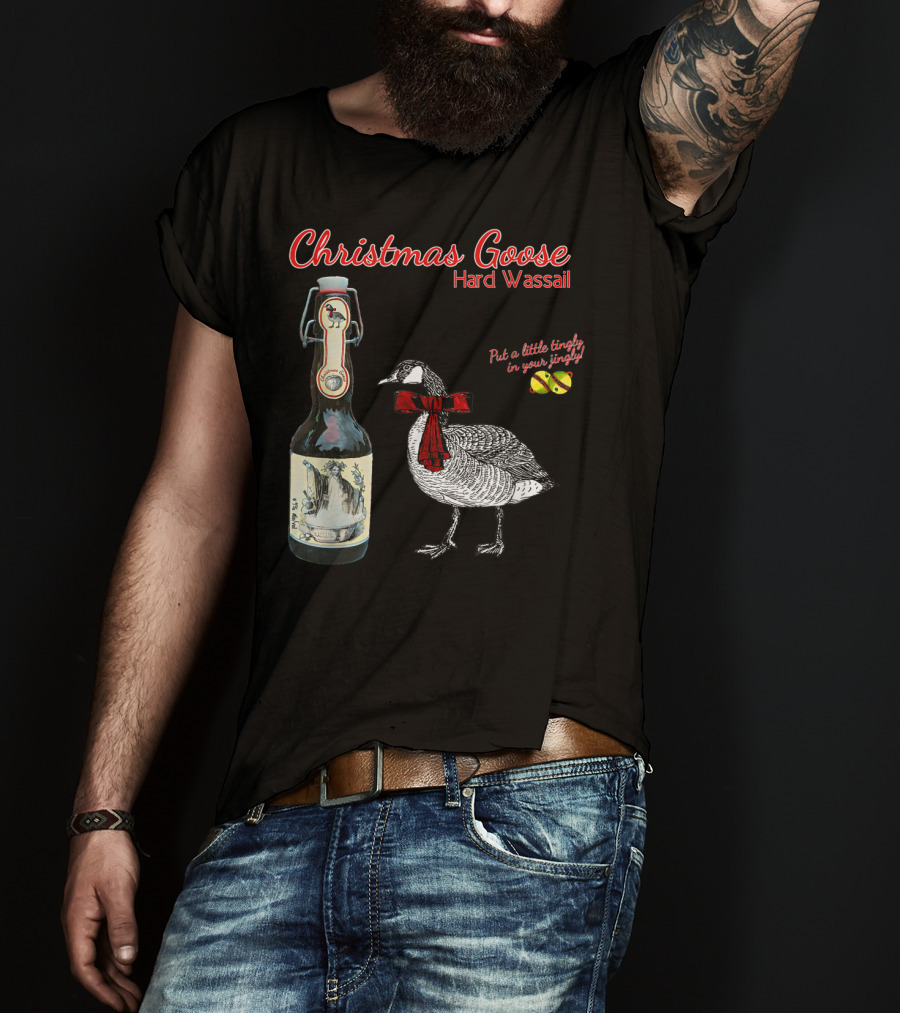 Christmas Goose Hard Wassail Put A Little Tingle In Your Jingle T-Shirt