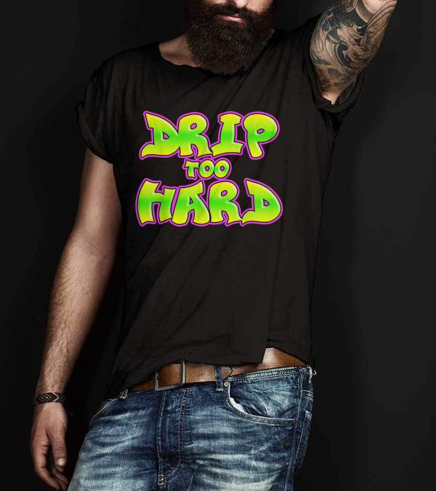 Drip Too Hard Fresh 90s Style Bold Neon Graffiti Text T-Shirt
