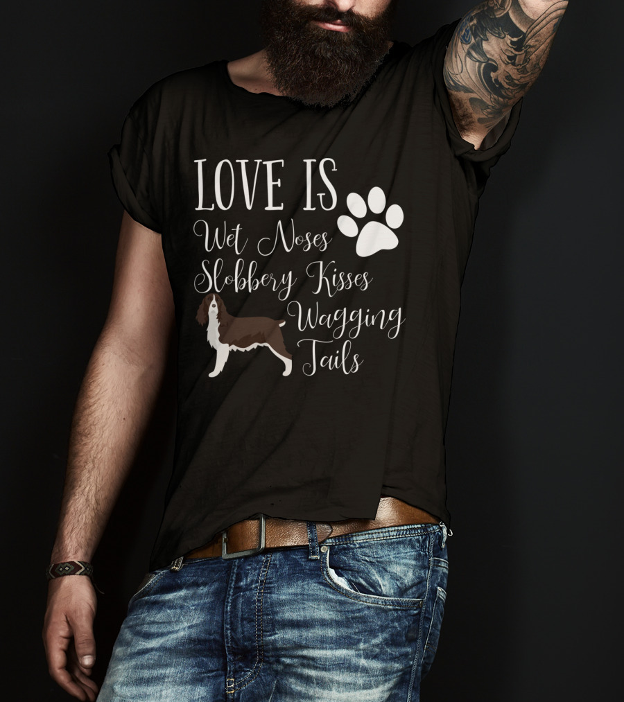 Love Is Wet Noses Slobbery Kisses Wagging Tails English Springer Spaniel T-Shirt
