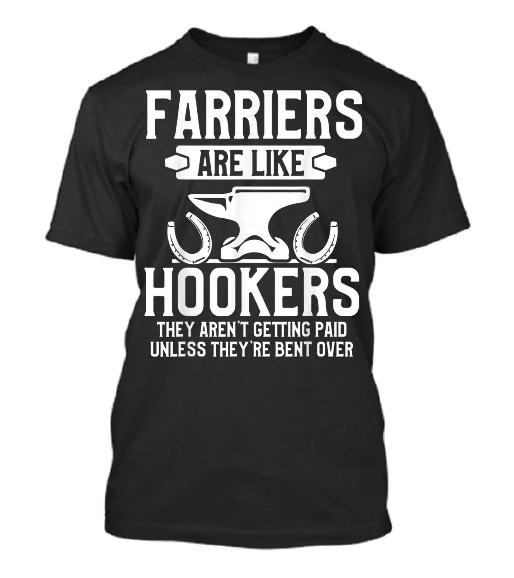 Farrier Bent Horseshoe Farriers Are Like Hookers Hoof Trimming Equine T-Shirt