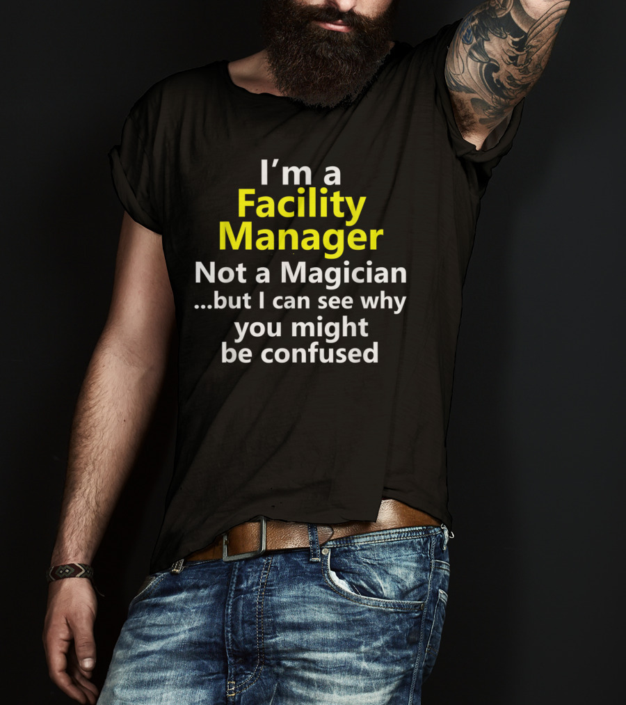 I'm A Facility Manager Not A Magician But I Can See Why You Might Be Confused T-Shirt