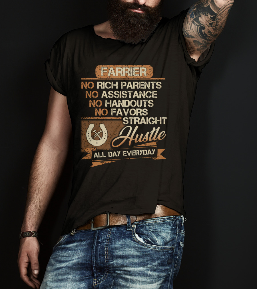Farrier No Rich Parents No Assistance No Handouts No Favors Straight Hustle All Day Everyday T-Shirt