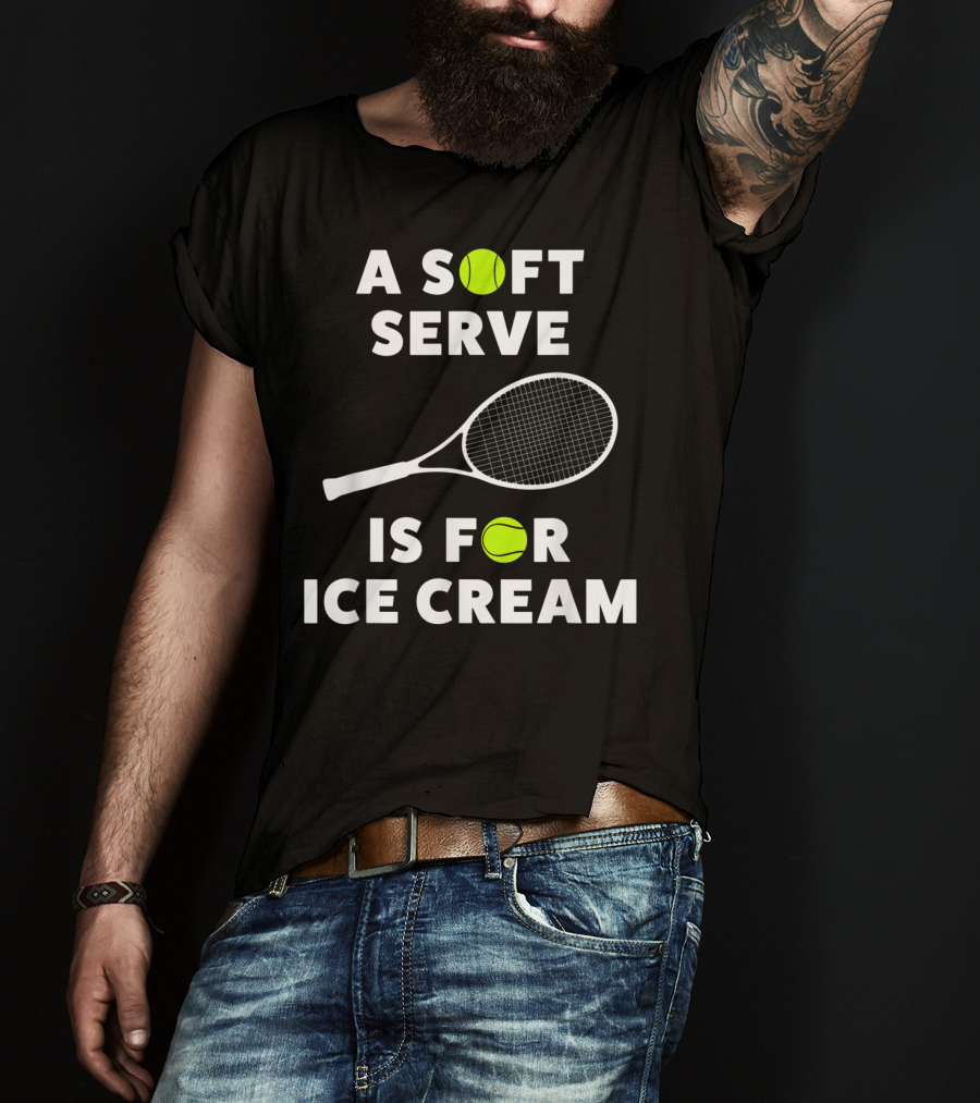 A Soft Serve Is For Ice Cream Tennis Racket And Ball T-Shirt