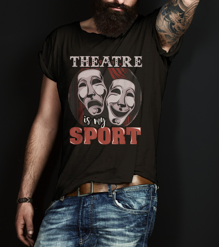 Theatre Is My Sport Funny Musical Actor T-Shirt