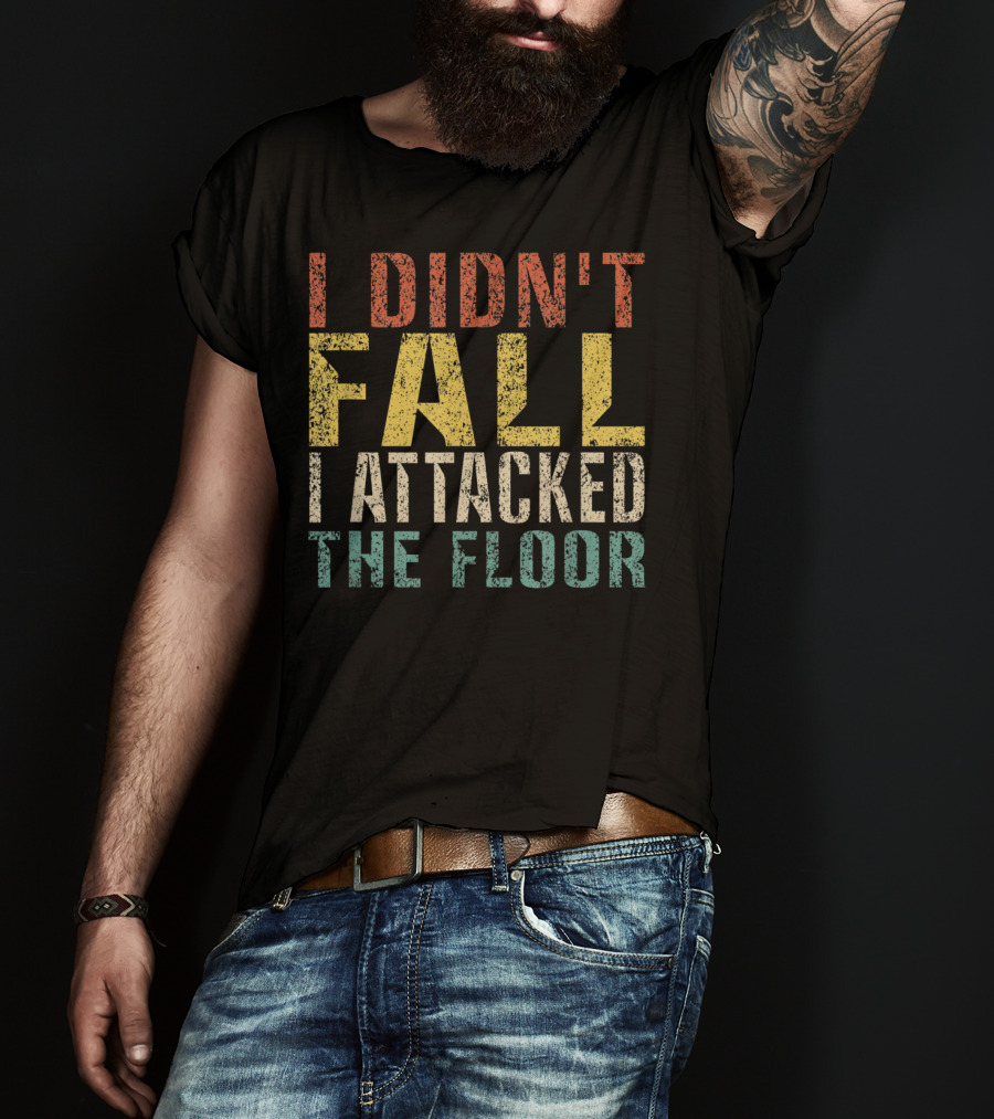 I Didn't Fall I Attacked The Floor T-Shirt