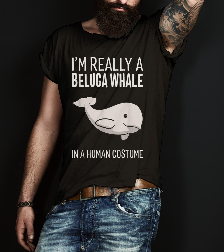 I'm Really A Beluga Whale In A Human Costume T-Shirt