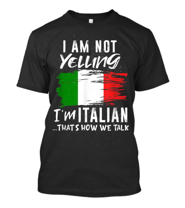 I Am Not Yelling I'm Italian That's How We Talk Italian Flag T-Shirt