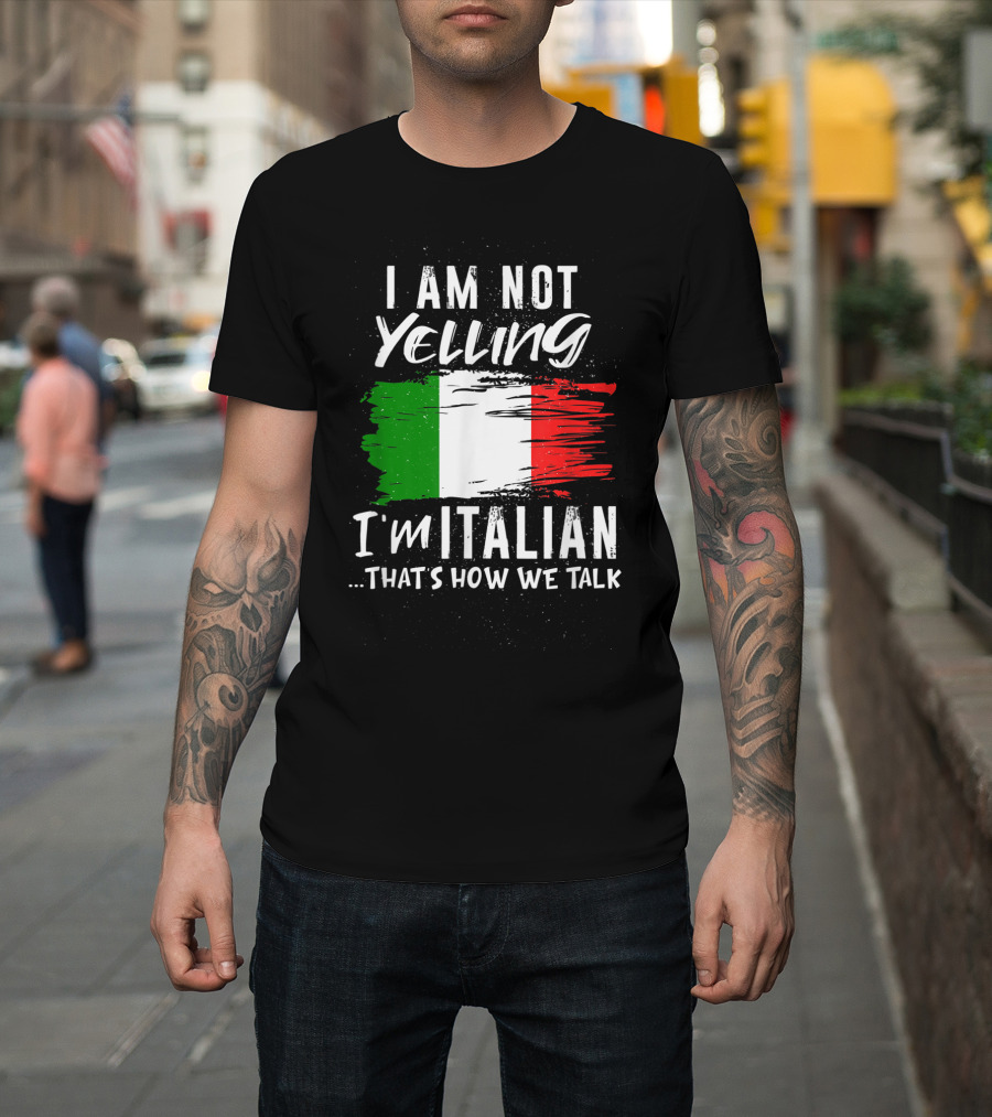 I Am Not Yelling I'm Italian That's How We Talk Italian Flag T-Shirt