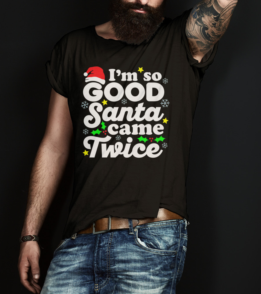 I'm So Good Santa Came Twice Holiday Humor With Santa Hat And Festive Snowflakes T-Shirt