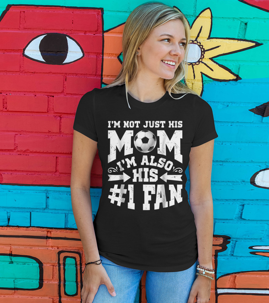 I'm Not Just His Mom I'm Also His #1 Fan Soccer T-Shirt