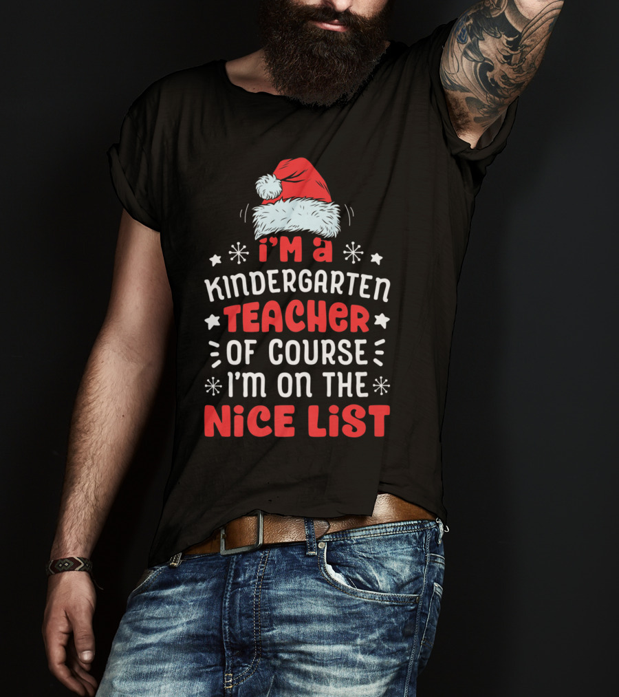 I'm A Kindergarten Teacher Of Course I'm On The Nice List T-Shirt