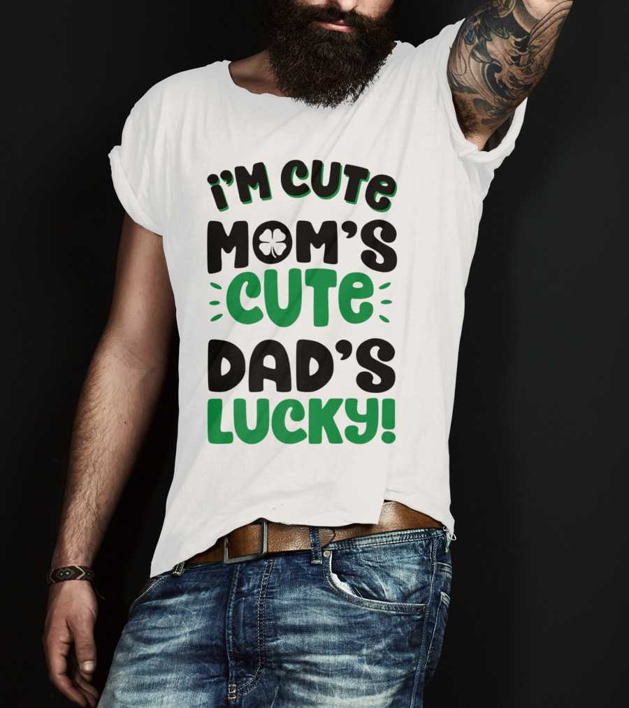 I'm Cute Mom's Cute Dad's Lucky With Shamrock T-Shirt
