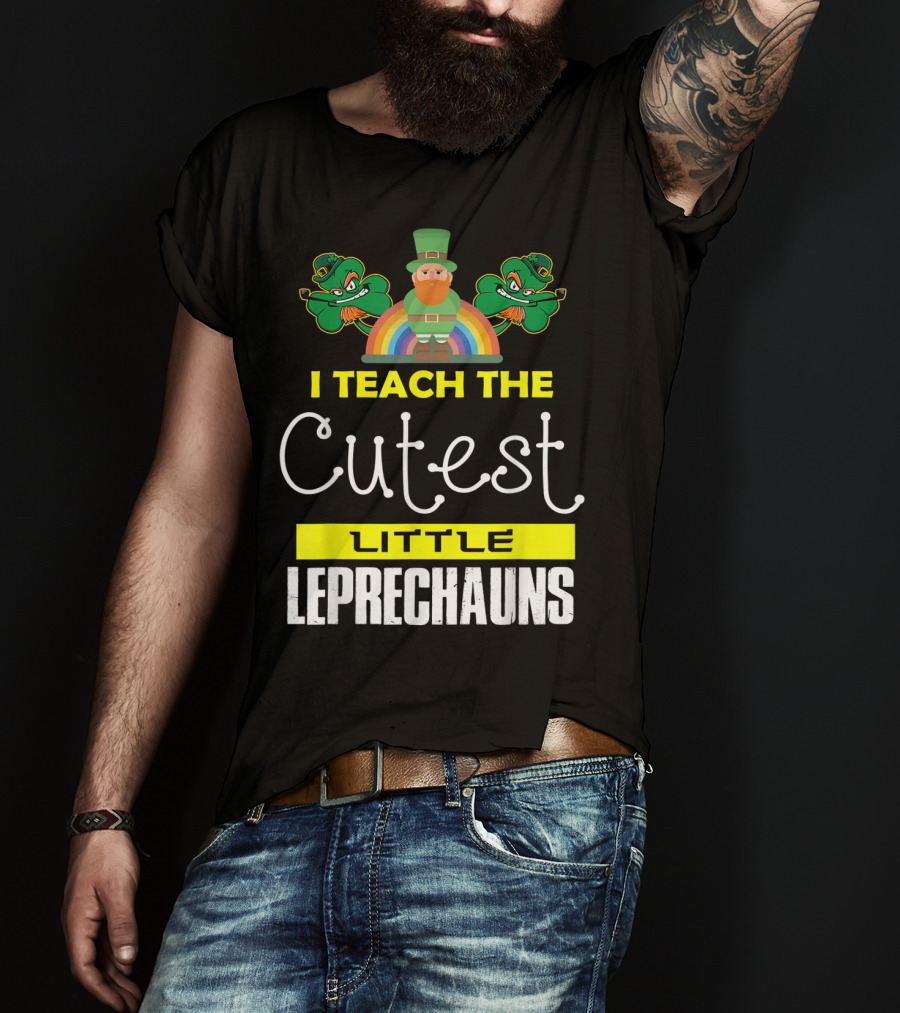 I Teach The Cutest Little Leprechauns St Patricks Day T-Shirt
