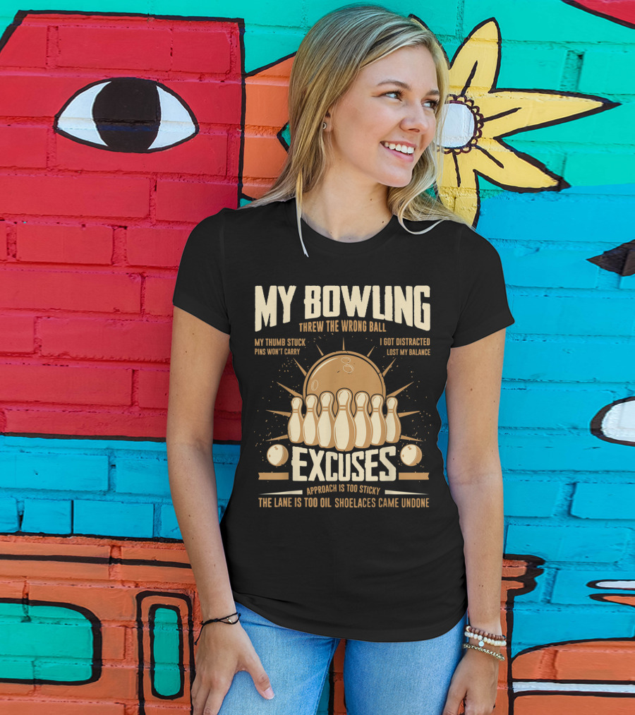 My Bowling Excuses Threw The Wrong Ball Lost My Balance Pins Won't Carry Approach Is Too Sticky T-Shirt