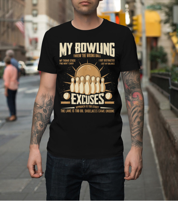 Shirt: My Bowling Excuses Threw the Wrong Ball Lost My Balance Pins Won't Carry Approach is Too Sticky T-Shirt My Bowling Excuses Threw the Wrong Ball Lost My Balance Pins Won't Carry Approach is Too Sticky T-Shirt