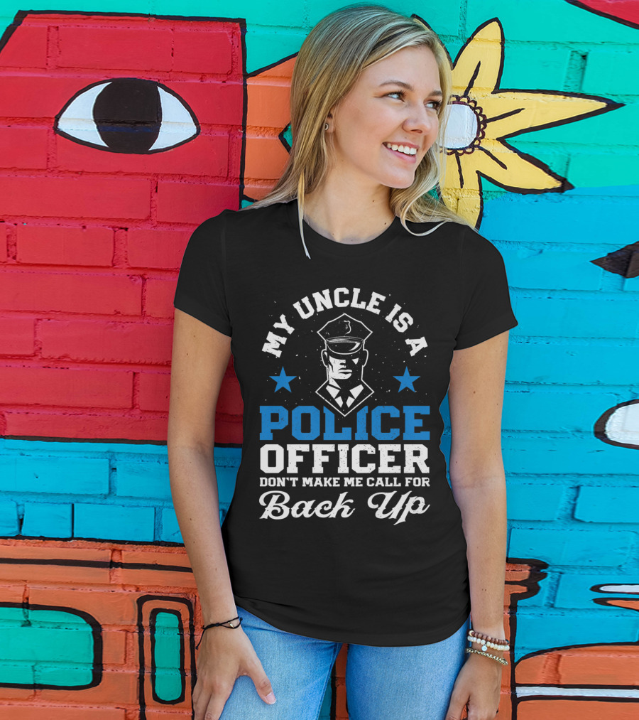 My Uncle Is A Police Officer Don't Make Me Call For Back Up Funny T-Shirt