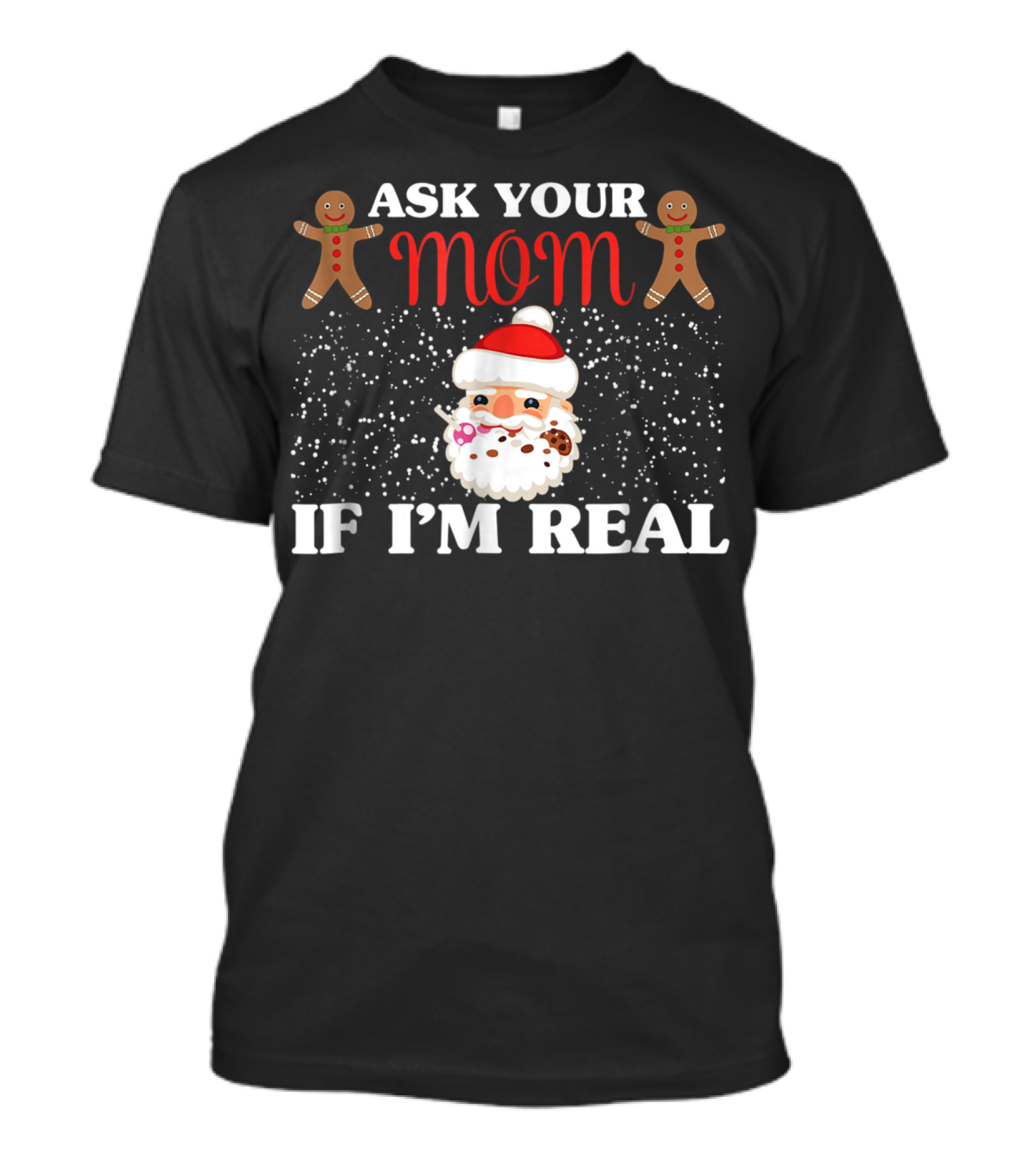 Ask Your Mom If I'm Real Santa Gingerbread Snowflakes T-Shirt