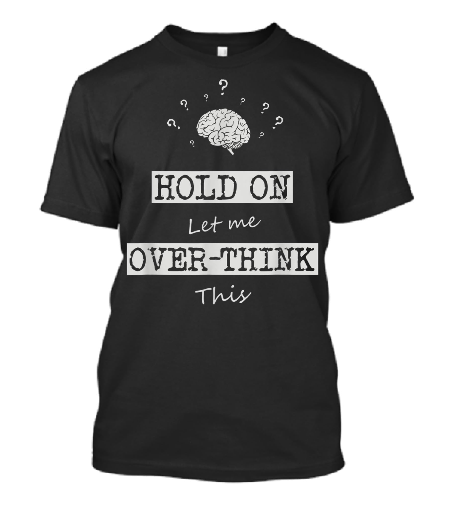 Hold On Let Me Over-Think This Brain And Question Marks Humor T-Shirt