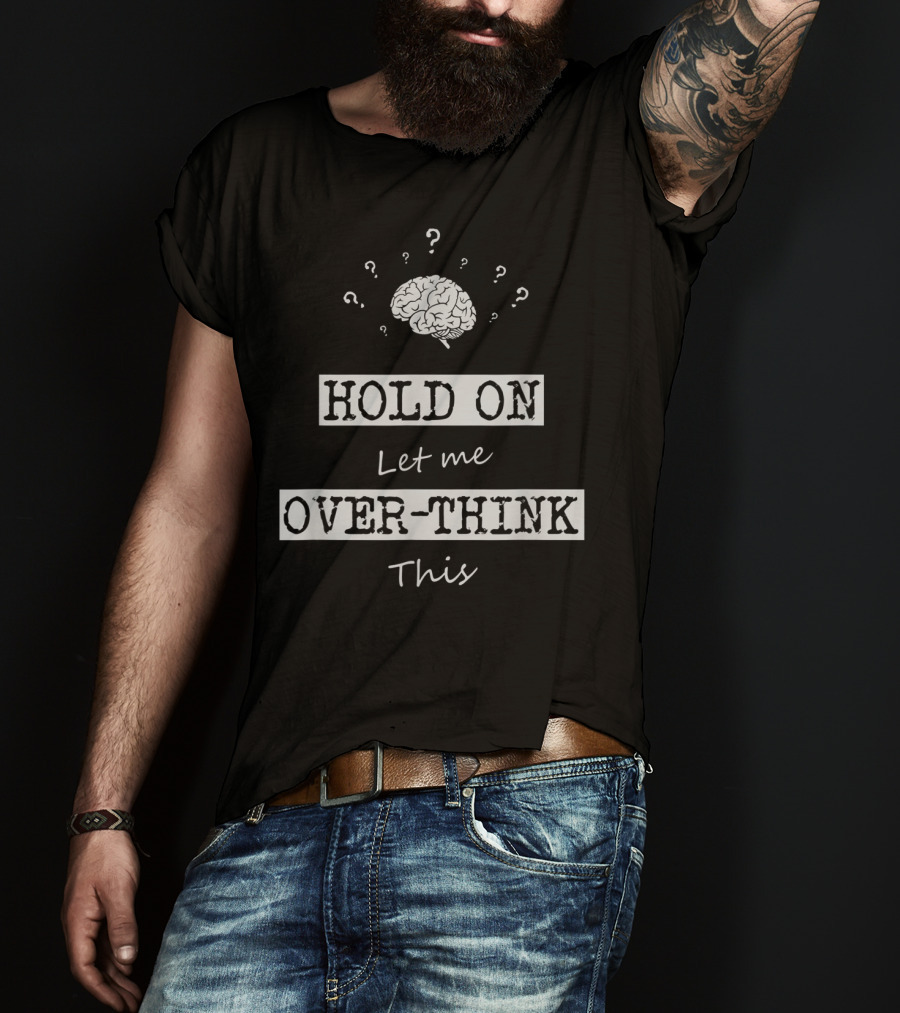 Hold On Let Me Over-Think This Brain And Question Marks Humor T-Shirt
