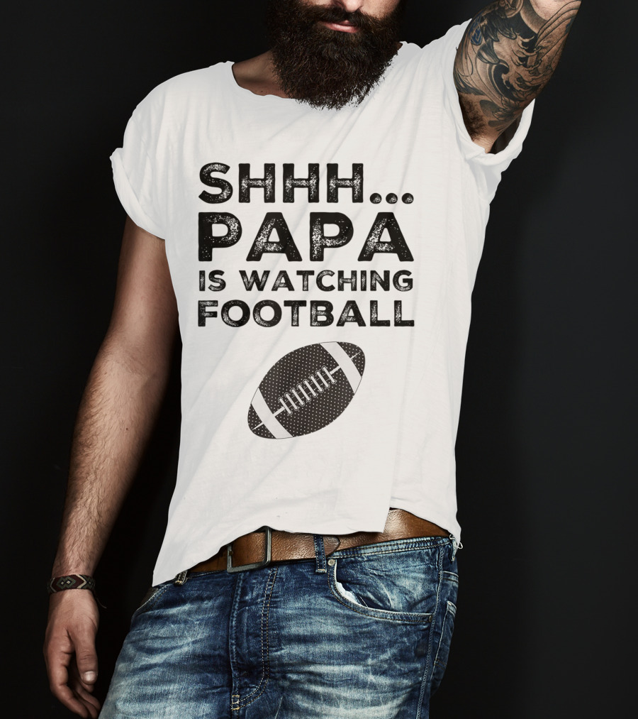 SHHH Papa Is Watching Football T-Shirt