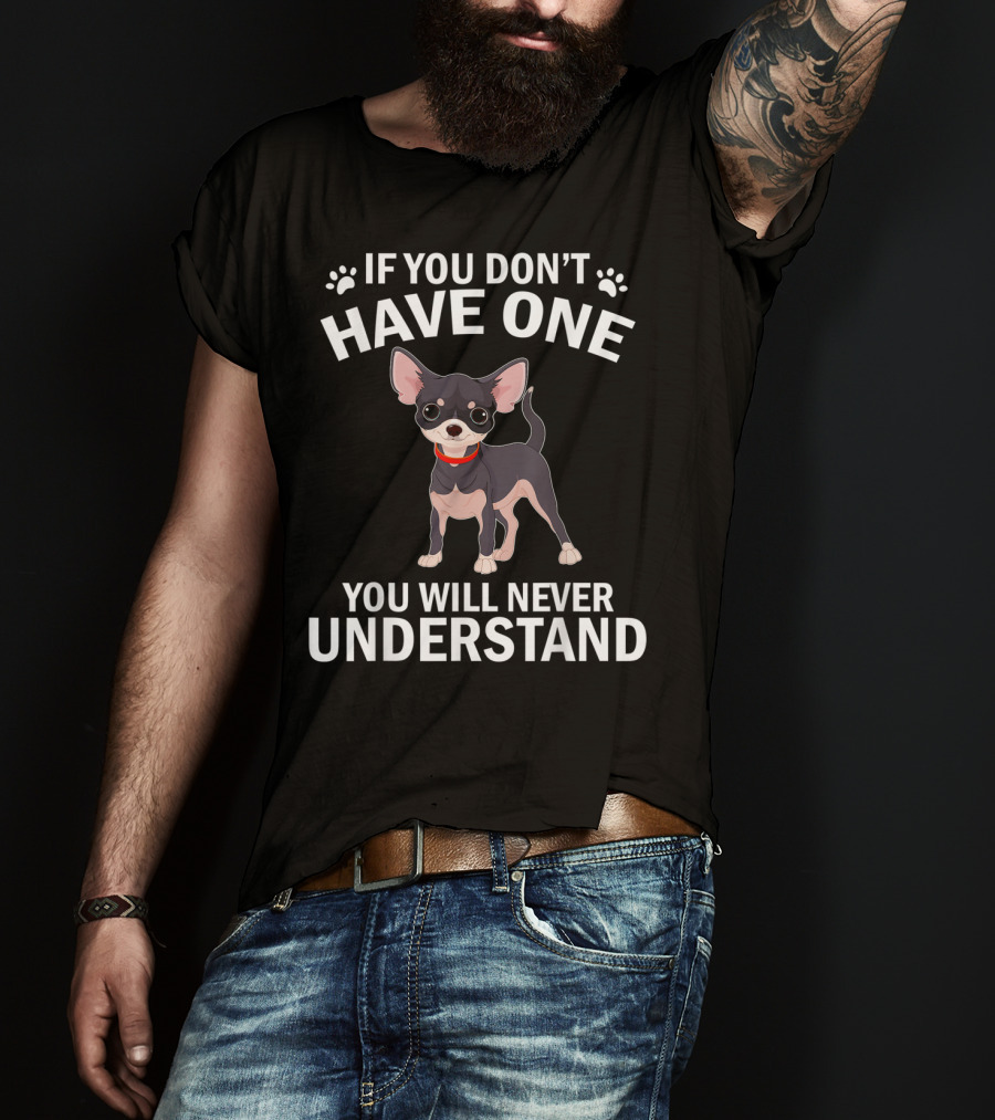 If You Don't Have One Chihuahua You Will Never Understand T-Shirt