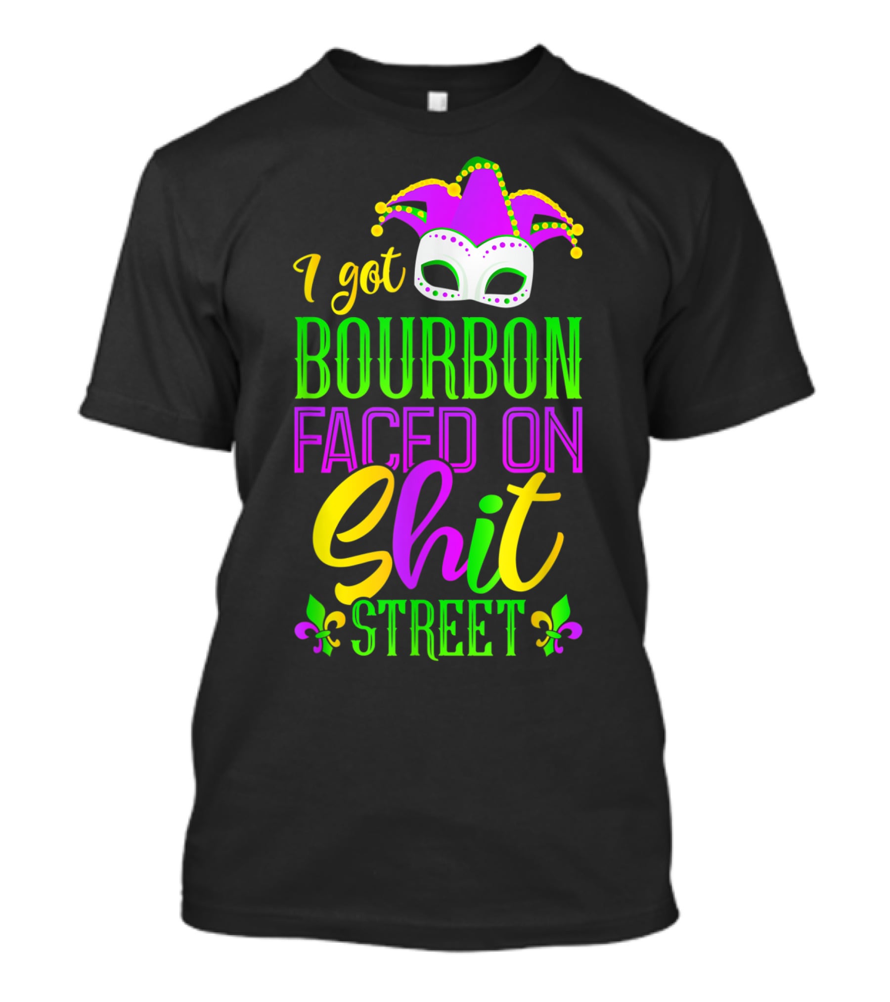 I Got Bourbon Faced On Shit Street Funny Mardi Gras Bourbon Street New Orleans Drinking T-Shirt