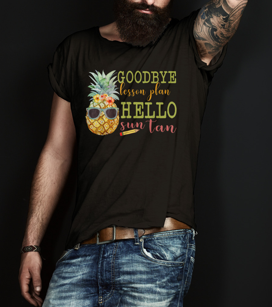 Goodbye Lesson Plan Hello Sun Tan Pineapple Teacher Summer T-Shirt