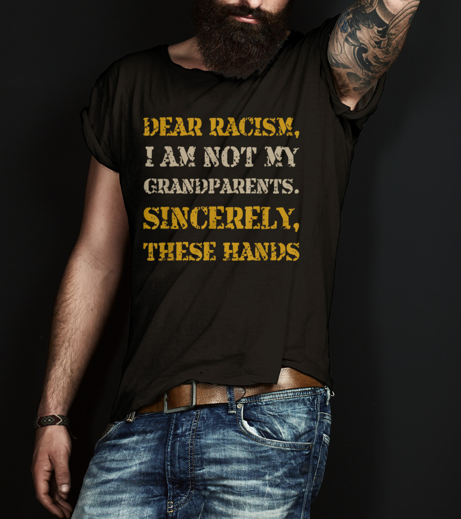 Black History African American Dear Racism I Am Not My Grandparents Sincerely These Hands T-Shirt