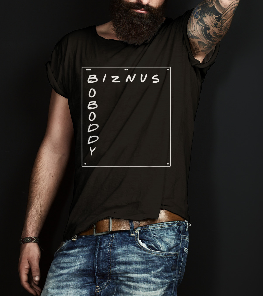 Boboddy Biznus B For Biznus Biznus Boboddy T-Shirt