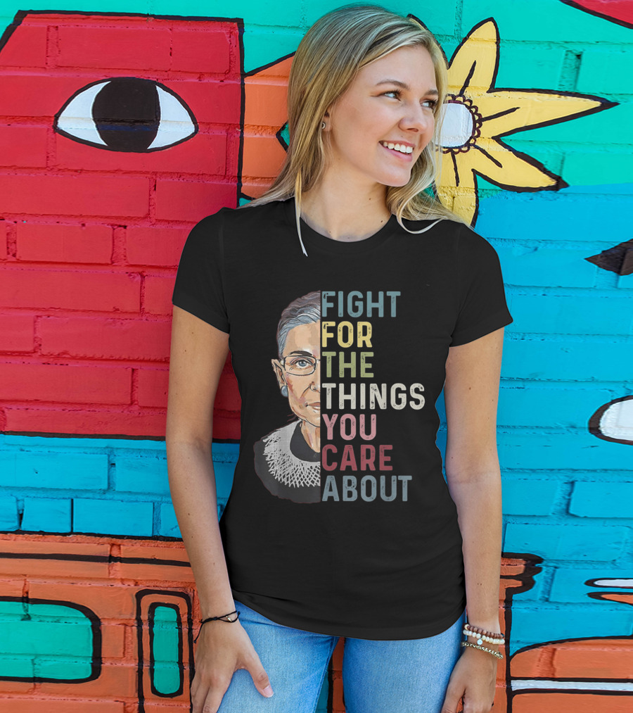 Fight For The Things You Care About RBG T-Shirt