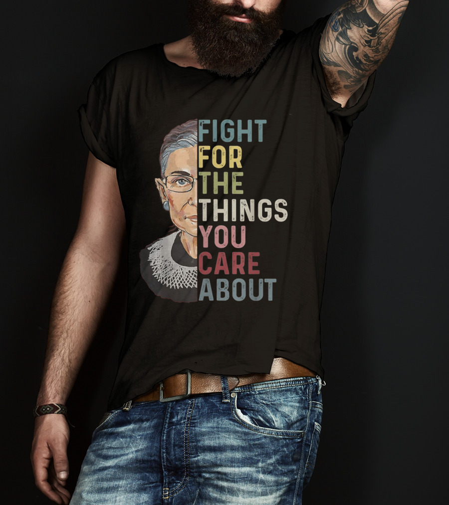 Fight For The Things You Care About RBG T-Shirt