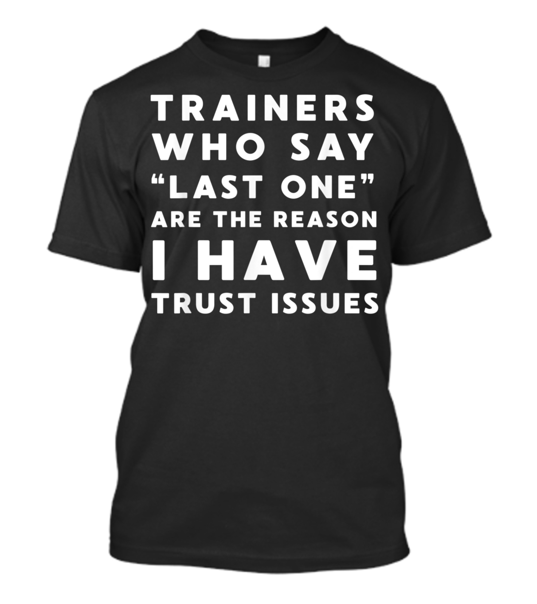 Trainers Who Say Last One Are The Reason I Have Trust Issues T-Shirt