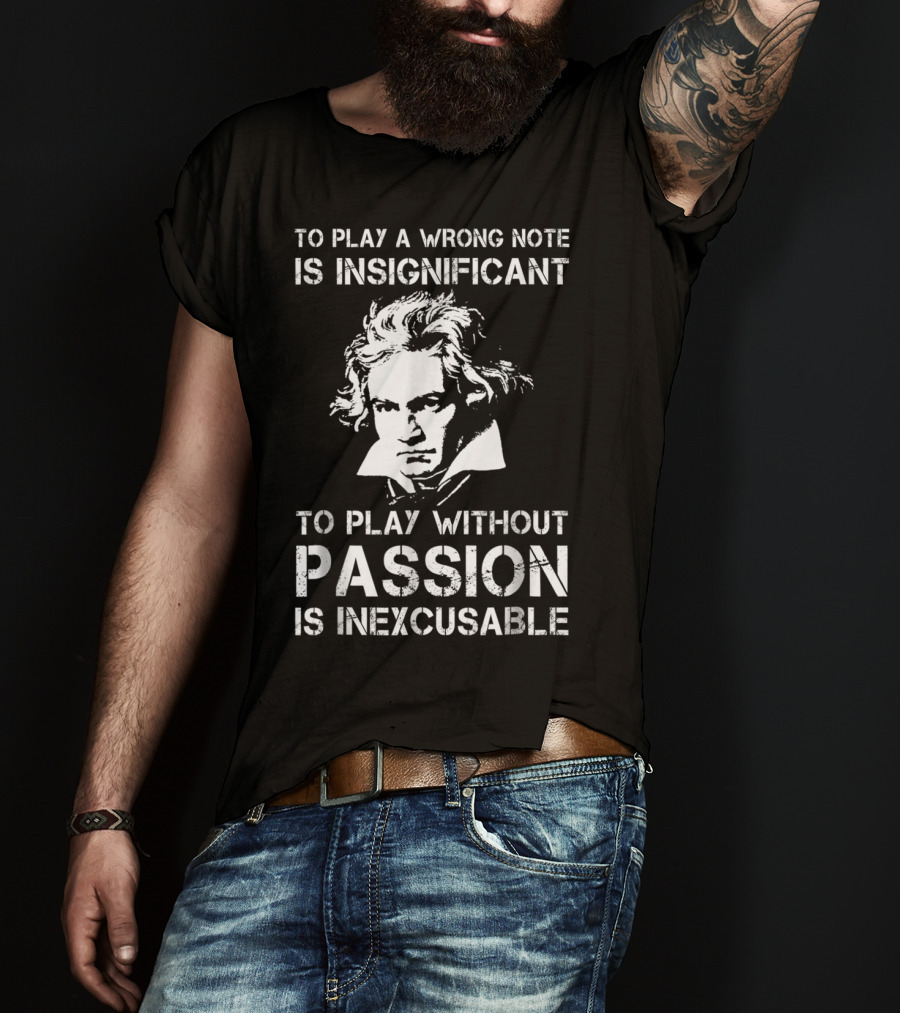 Beethoven To Play A Wrong Note Is Insignificant Passion Inexcusable T-Shirt