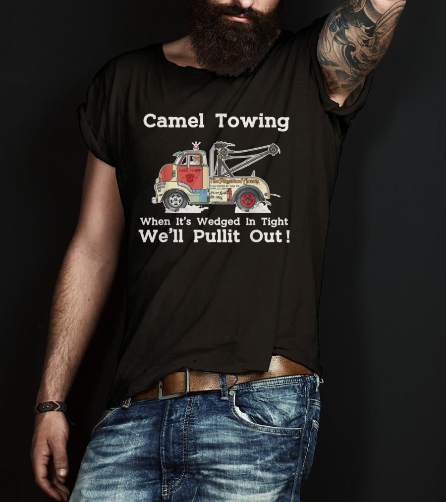 Camel Towing The Pinstriped Classic When It's Wedged In Tight We'll Pullit Out Funny Adult Humor Rude T-Shirt