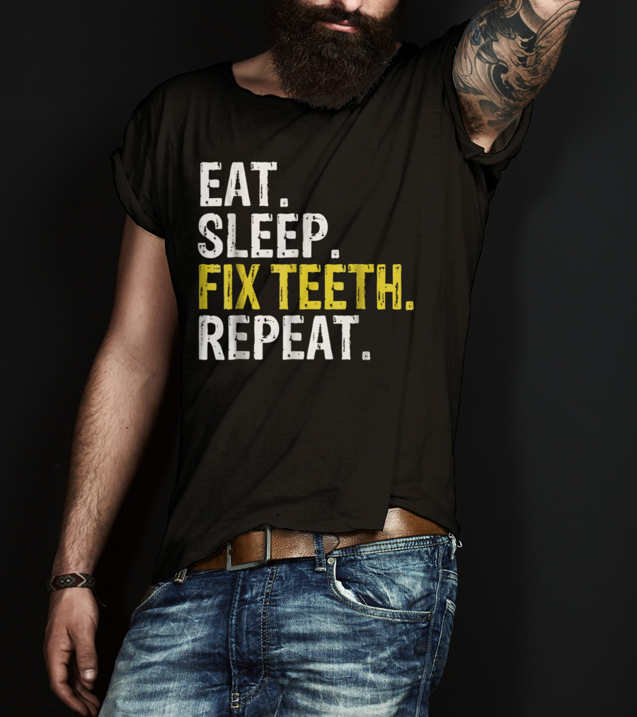 Eat Sleep Fix Teeth Repeat Dentist Lifestyle Cycle T-Shirt
