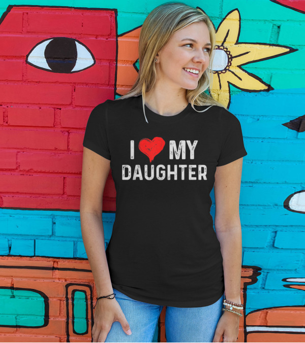 I LOVE MY DAUGHTER Heart Text Design From Daughter T-Shirt