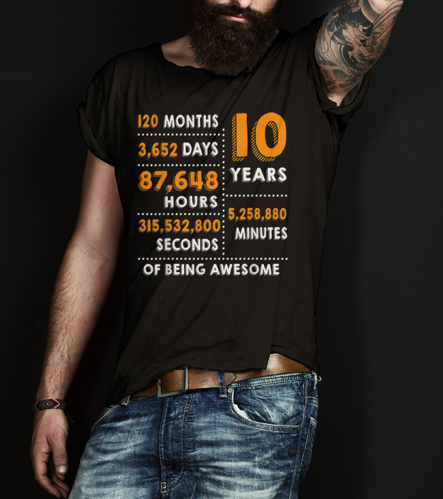 120 Months 3652 Days 87648 Hours 315532800 Seconds 10 Years 5258880 Minutes Of Being Awesome T-Shirt