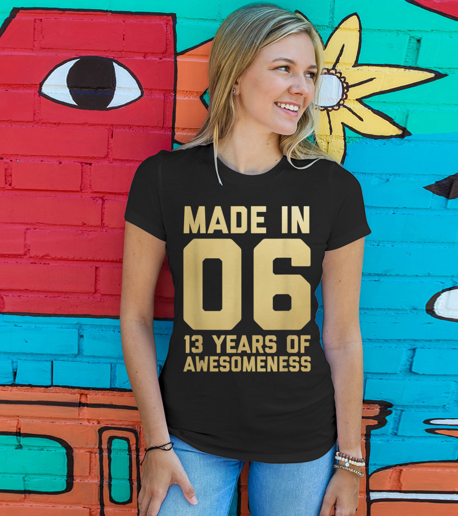 Made In 06 13 Years Of Awesomeness Thirteen Birthday Girls Boys Age 13 Year Old T-Shirt