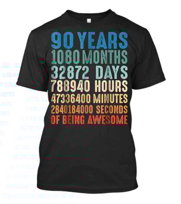 90 Years 1080 Months 32872 Days 788940 Hours 47336400 Minutes 2840184000 Seconds Of Being Awesome T-Shirt
