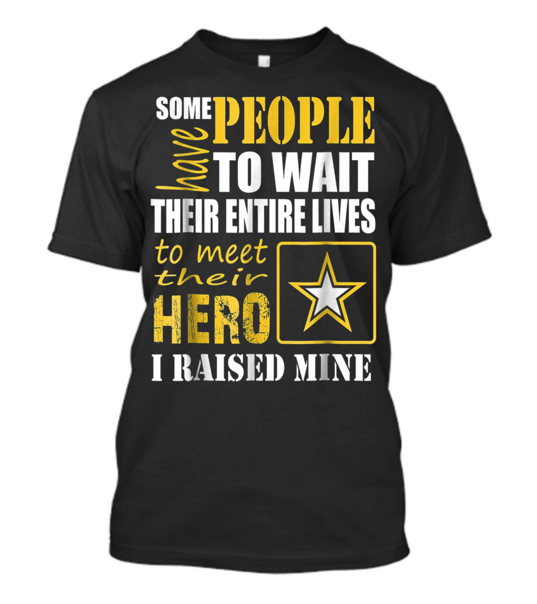 Some People Have To Wait Their Entire Lives To Meet Their Hero I Raised Mine T-Shirt