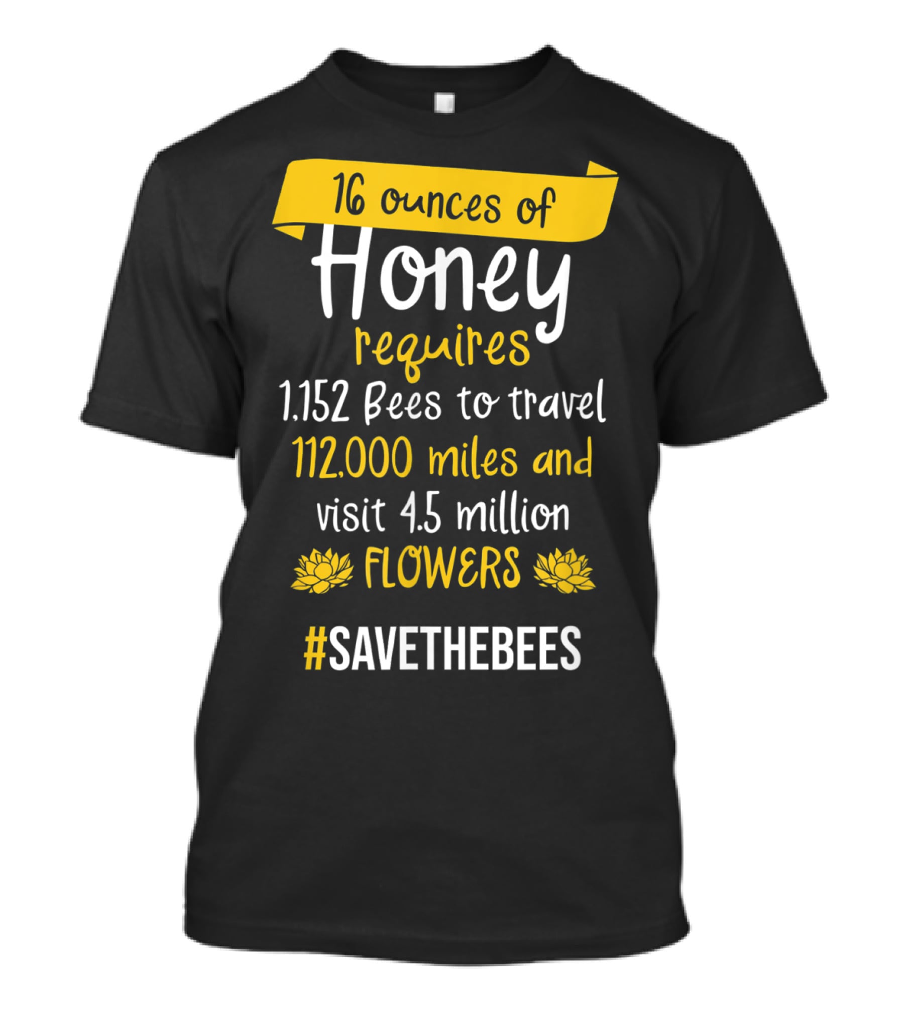 16 Ounces Of Honey Requires 1,152 Bees Travel 112,000 Miles Visit 4.5 Million Flowers #SaveTheBees T-Shirt