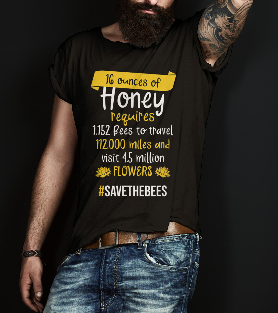 16 Ounces Of Honey Requires 1,152 Bees Travel 112,000 Miles Visit 4.5 Million Flowers #SaveTheBees T-Shirt