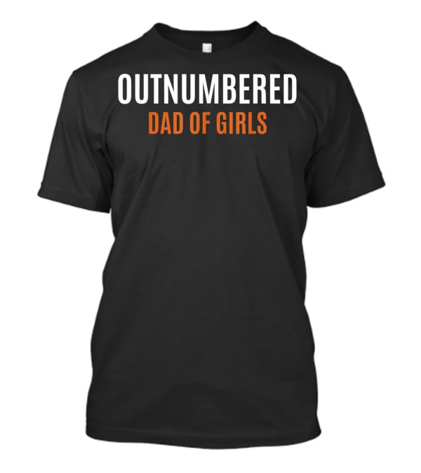 Outnumbered Dad Of Girls Fathers Day From Daughter Wife T-Shirt