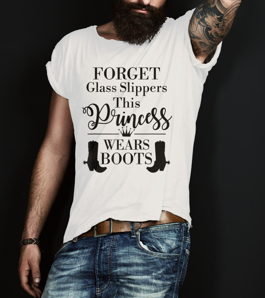 Forget Glass Slippers Princess Wears Boots T-Shirt