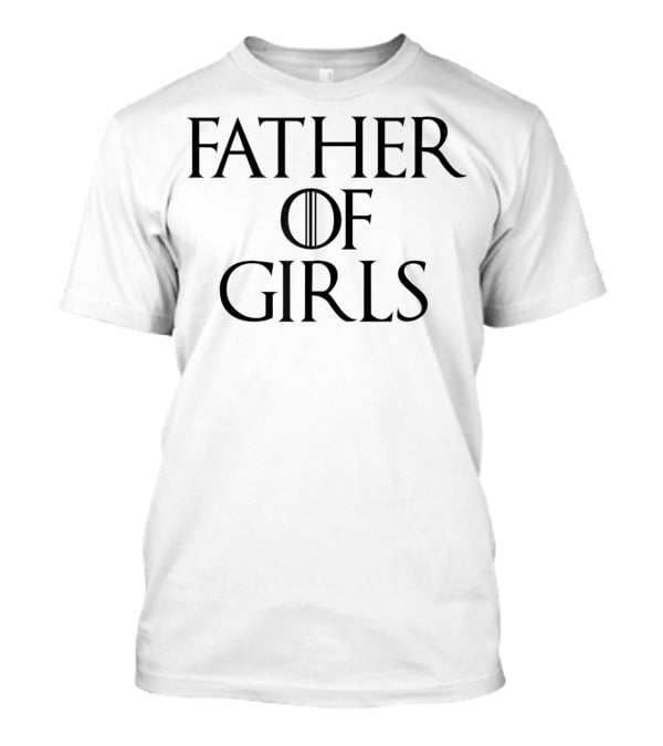 Father Of Girls Funny Dad Cutest Girl Daddy T-Shirt